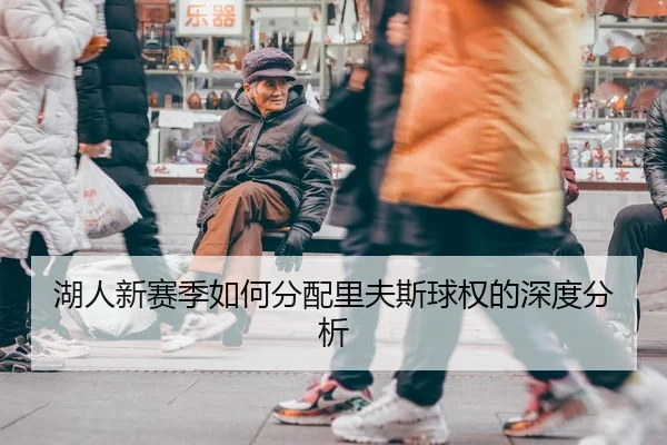 湖人新赛季如何分配里夫斯球权的深度分析